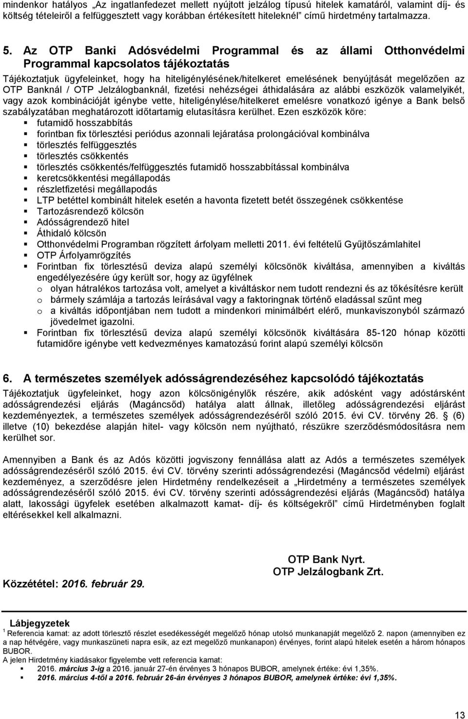 Az OTP Banki Adósvédelmi Programmal és az állami Otthonvédelmi Programmal kapcsolatos tájékoztatás Tájékoztatjuk ügyfeleinket, hogy ha hiteligénylésének/hitelkeret emelésének benyújtását megelőzően