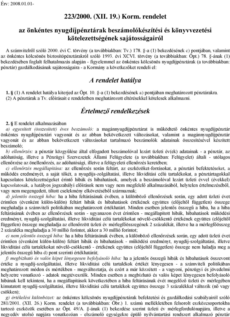 -ának (1) bekezdésében foglalt felhatalmazás alapján - figyelemmel az önkéntes kölcsönös nyugdíjpénztárak (a továbbiakban: pénztár) gazdálkodásának sajátosságaira - a Kormány a következőket rendeli