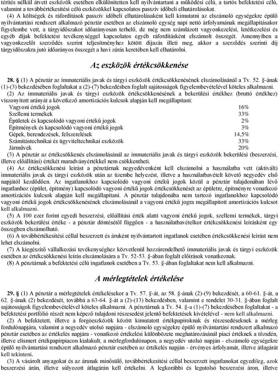 (4) A költségek és ráfordítások passzív időbeli elhatárolásaként kell kimutatni az elszámoló egységekre épülő nyilvántartási rendszert alkalmazó pénztár esetében az elszámoló egység napi nettó