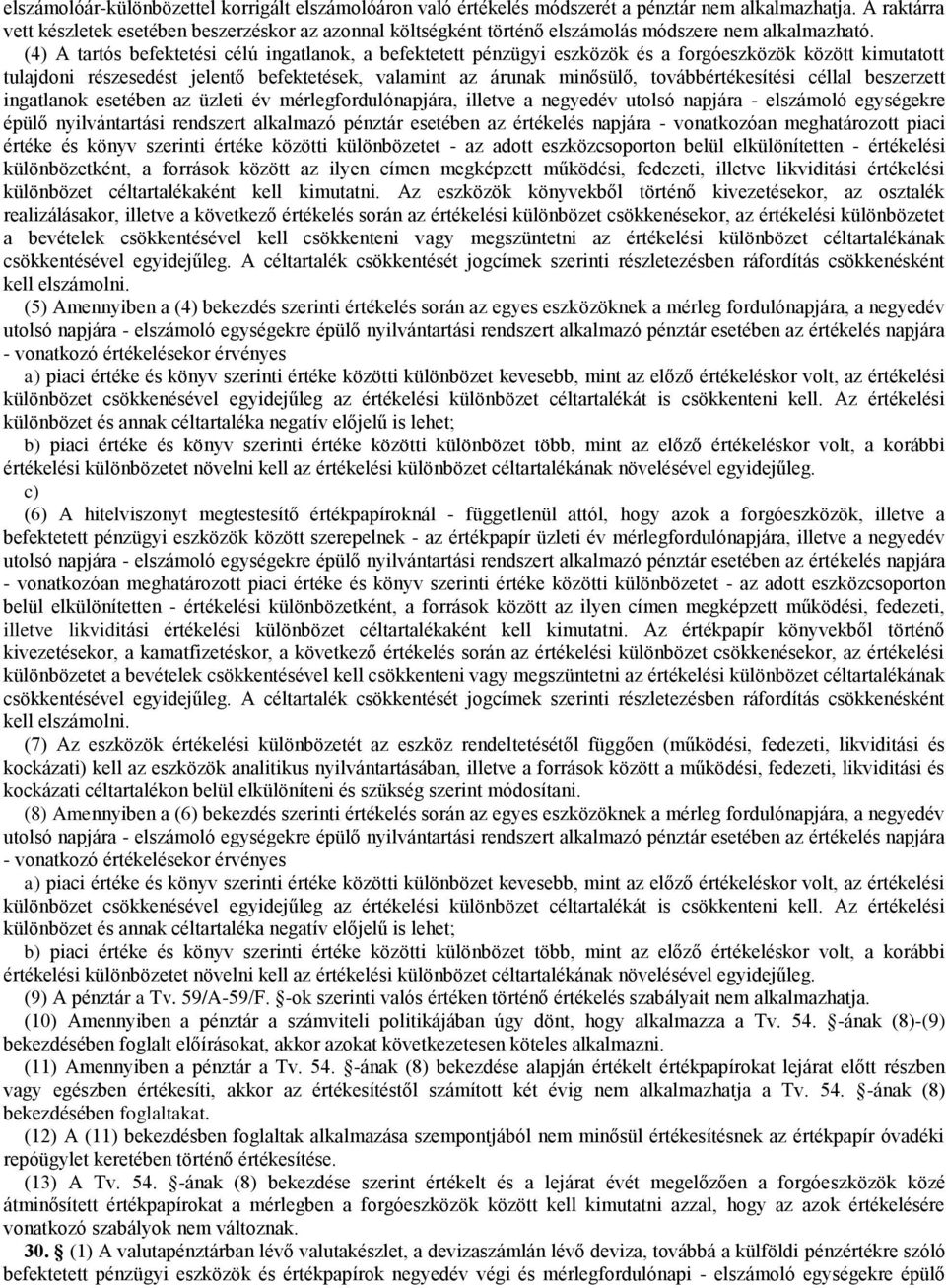 (4) A tartós befektetési célú ingatlanok, a befektetett pénzügyi eszközök és a forgóeszközök között kimutatott tulajdoni részesedést jelentő befektetések, valamint az árunak minősülő,