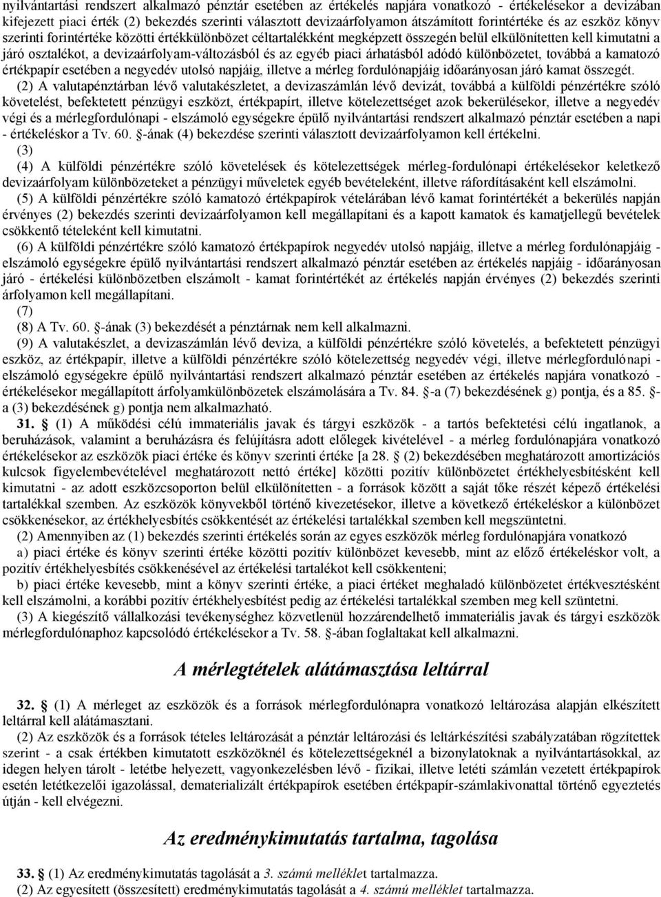 és az egyéb piaci árhatásból adódó különbözetet, továbbá a kamatozó értékpapír esetében a negyedév utolsó napjáig, illetve a mérleg fordulónapjáig időarányosan járó kamat összegét.