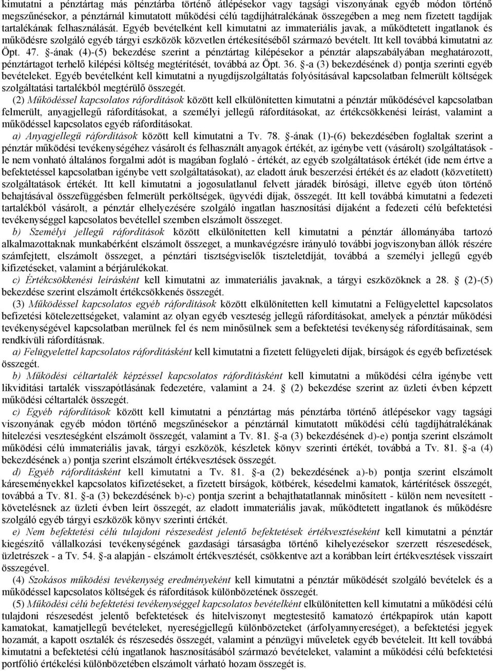 Egyéb bevételként kell kimutatni az immateriális javak, a működtetett ingatlanok és működésre szolgáló egyéb tárgyi eszközök közvetlen értékesítéséből származó bevételt.