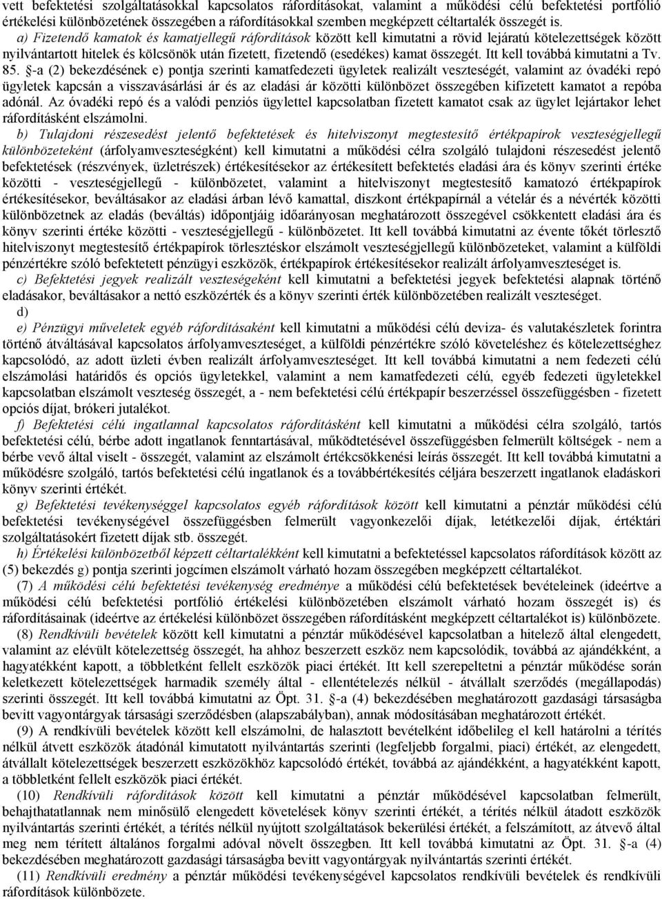 a) Fizetendő kamatok és kamatjellegű ráfordítások között kell kimutatni a rövid lejáratú kötelezettségek között nyilvántartott hitelek és kölcsönök után fizetett, fizetendő (esedékes) kamat összegét.