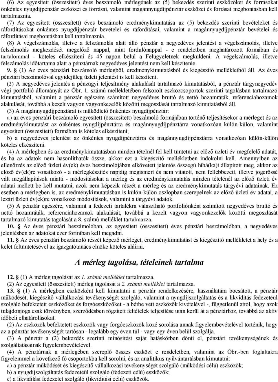 (7) Az egyesített (összesített) éves beszámoló eredménykimutatása az (5) bekezdés szerinti bevételeket és ráfordításokat önkéntes nyugdíjpénztár bevételei és ráfordításai, valamint a