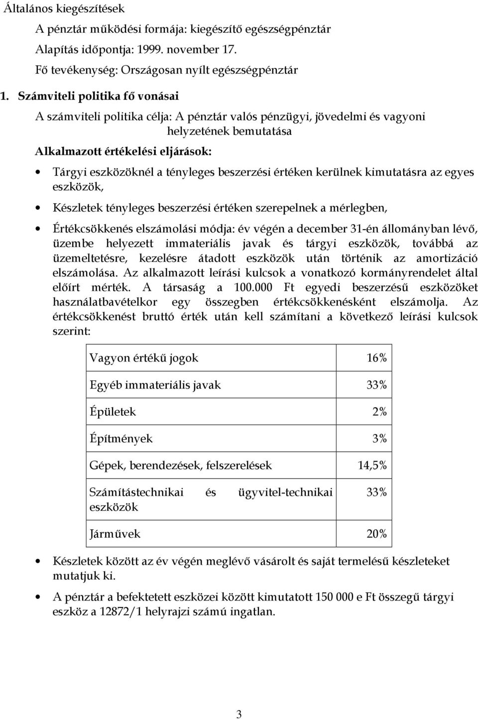 beszerzési értéken kerülnek kimutatásra az egyes eszközök, Készletek tényleges beszerzési értéken szerepelnek a mérlegben, Értékcsökkenés elszámolási módja: év végén a december 31-én állományban