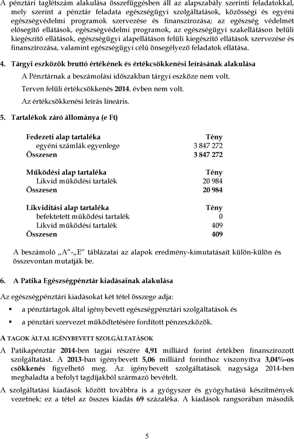 kiegészítő ellátások szervezése és finanszírozása, valamint egészségügyi célú önsegélyező feladatok ellátása. 4.