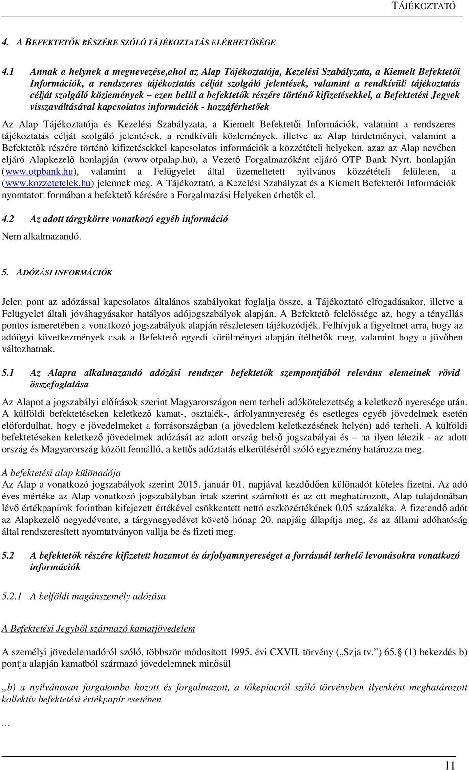 tájékoztatás célját szolgáló közlemények ezen belül a befektetők részére történő kifizetésekkel, a Befektetési Jegyek visszaváltásával kapcsolatos információk - hozzáférhetőek Az Alap Tájékoztatója