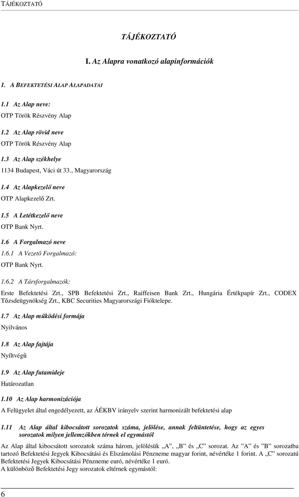 1.6.2 A Társforgalmazók: Erste Befektetési Zrt., SPB Befektetési Zrt., Raiffeisen Bank Zrt., Hungária Értékpapír Zrt., CODEX Tőzsdeügynökség Zrt., KBC Securities Magyarországi Fióktelepe. 1.