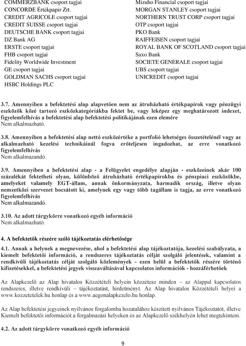 SACHS csoport tagjai HSBC Holdings PLC Mizuho Financial csoport tagjai MORGAN STANLEY csoport tagjai NORTHERN TRUST CORP csoport tagjai OTP csoport tagjai PKO Bank RAIFFEISEN csoport tagjai ROYAL