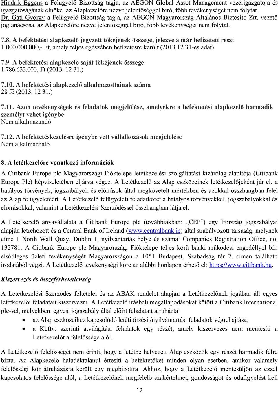 A befektetési alapkezelő jegyzett tőkéjének összege, jelezve a már befizetett részt 1.000.000.000,- Ft, amely teljes egészében befizetésre került.(2013.12.31-es adat) 7.9.