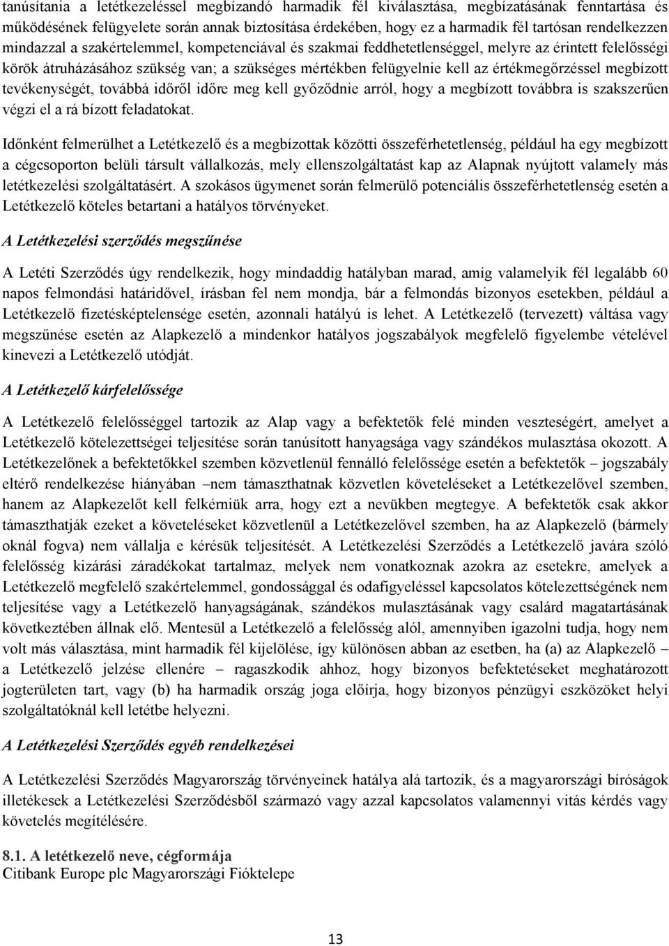 értékmegőrzéssel megbízott tevékenységét, továbbá időről időre meg kell győződnie arról, hogy a megbízott továbbra is szakszerűen végzi el a rá bízott feladatokat.