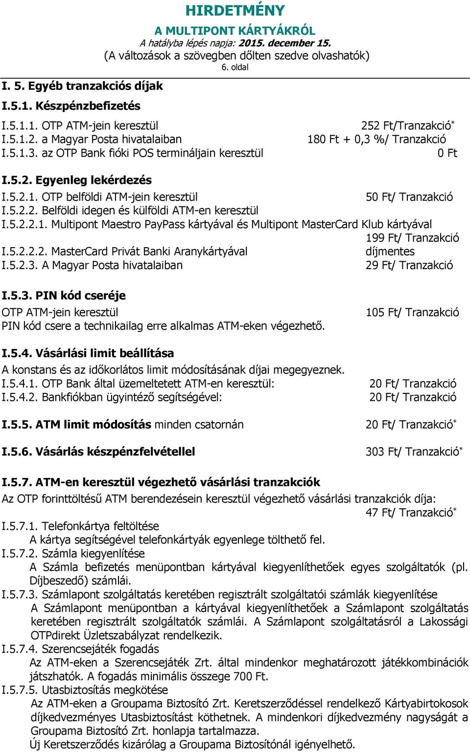 5.2.2.1. Maestro PayPass kártyával és Klub kártyával 199 Ft/ Tranzakció I.5.2.2.2. Privát Banki Aranykártyával díjmentes I.5.2.3.