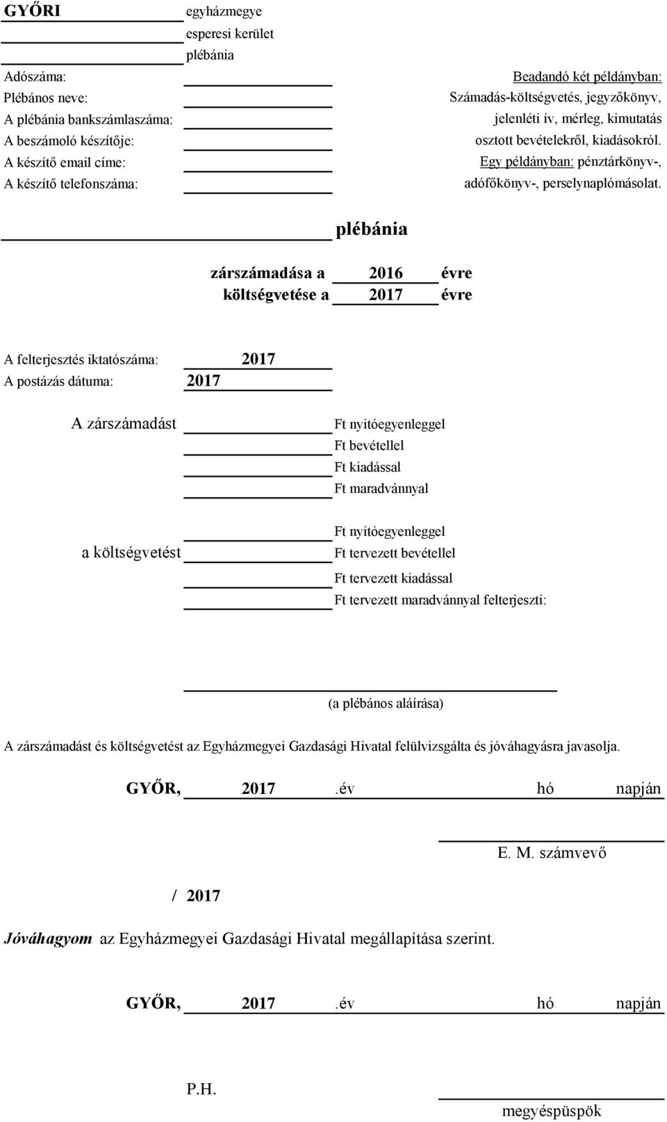 plébánia zárszámadása a 2016 évre költségvetése a 2017 évre A felterjesztés iktatószáma: 2017 A postázás dátuma: 2017 A zárszámadást Ft nyitóegyenleggel Ft bevétellel Ft kiadással Ft maradvánnyal a