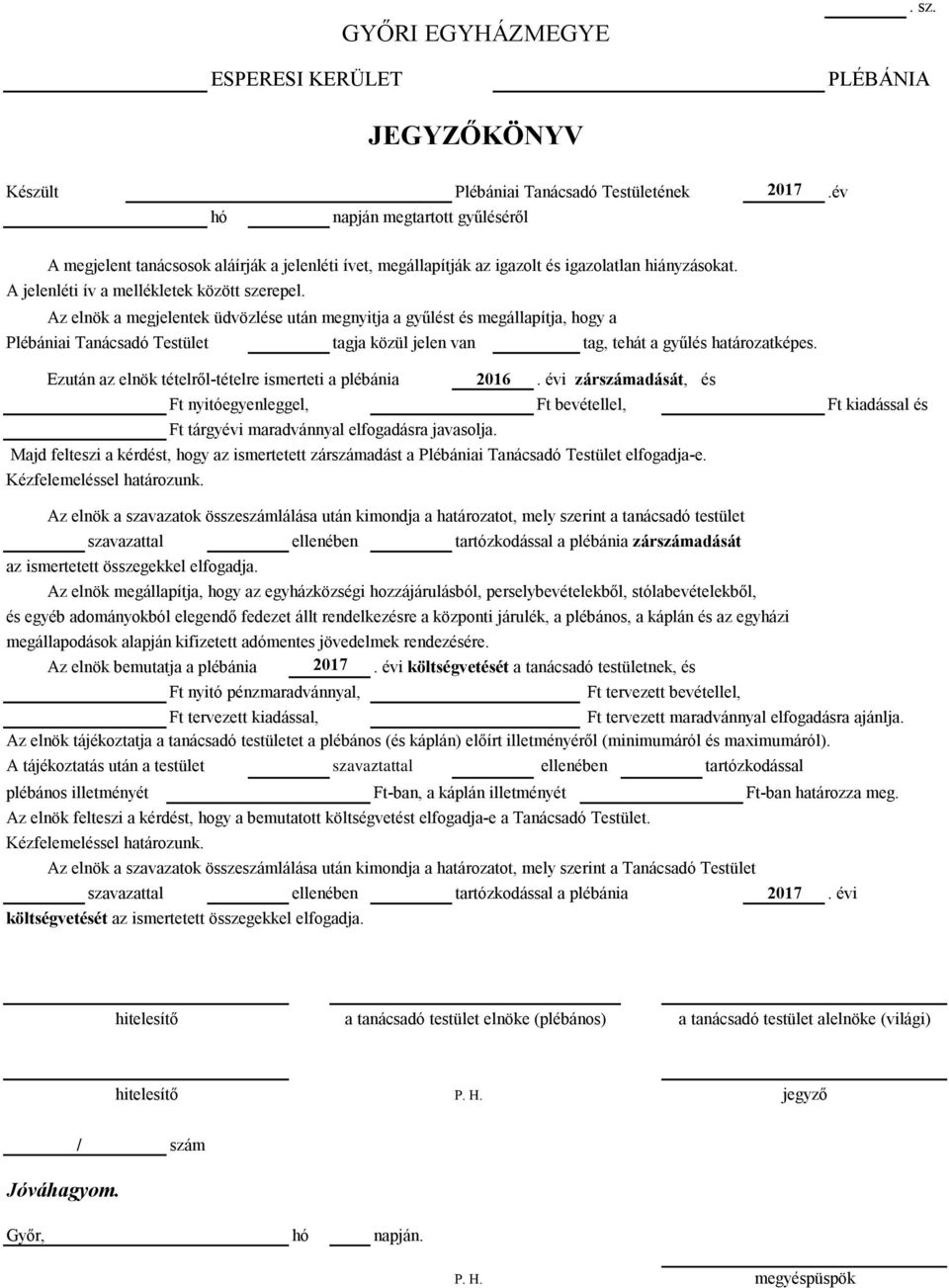 Az elnök a megjelentek üdvözlése után megnyitja a gyűlést és megállapítja, hogy a Plébániai Tanácsadó Testület tagja közül jelen van tag, tehát a gyűlés határozatképes.