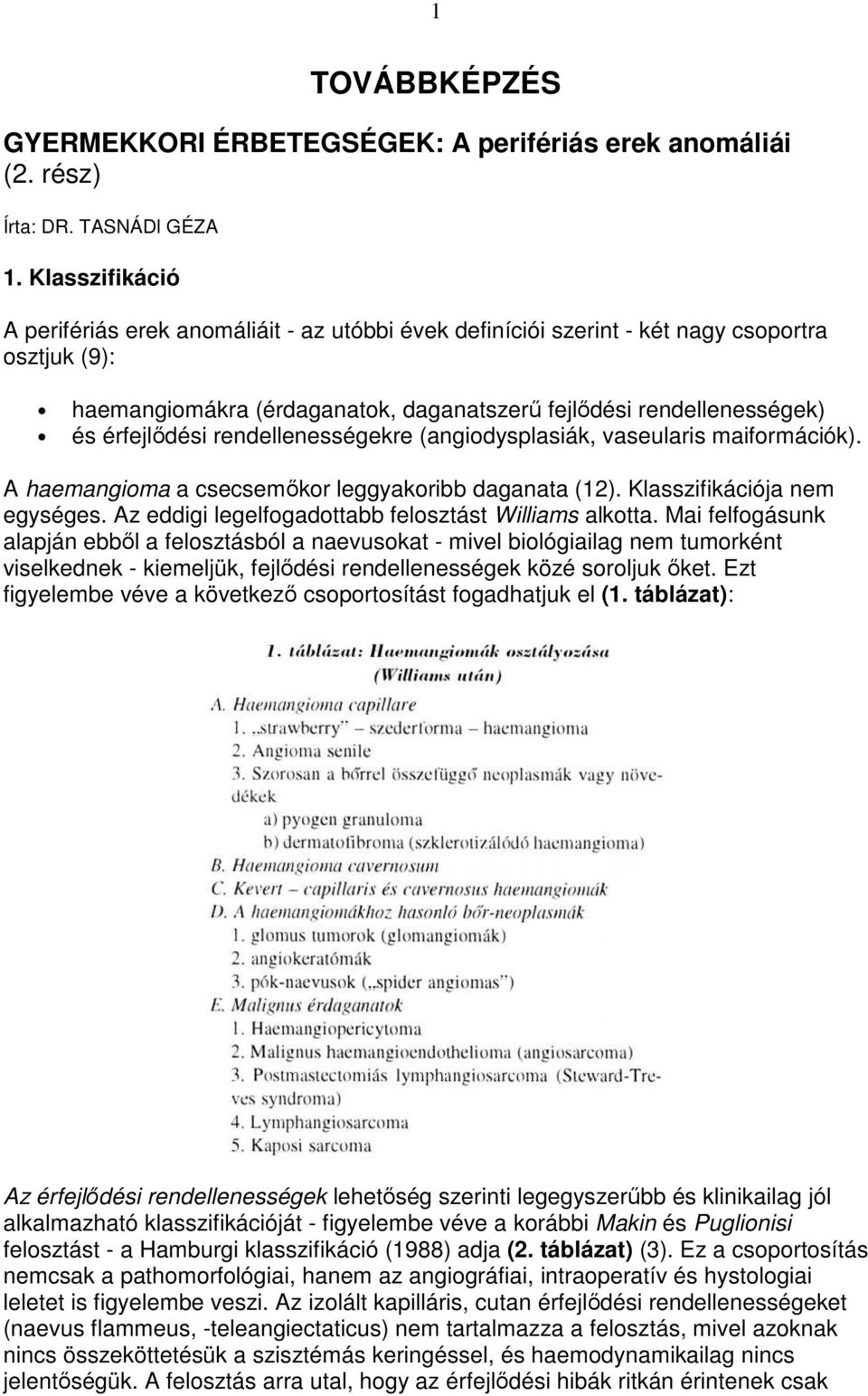 rendellenességekre (angiodysplasiák, vaseularis maiformációk). A haemangioma a csecsemıkor leggyakoribb daganata (12). Klasszifikációja nem egységes.