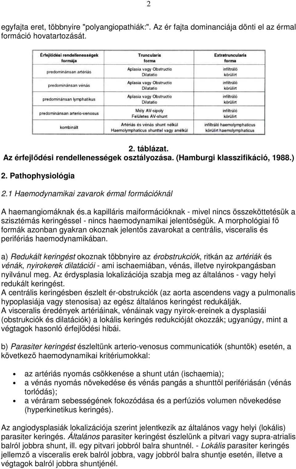 a kapilláris maiformációknak - mivel nincs összeköttetésük a szisztémás keringéssel - nincs haemodynamikai jelentıségük.