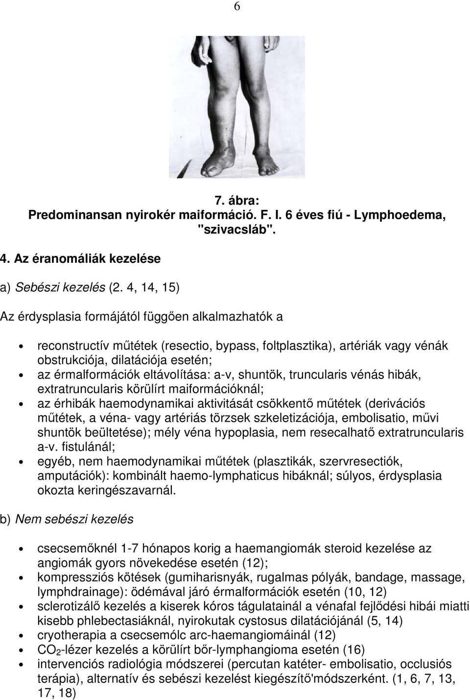 eltávolítása: a-v, shuntök, truncularis vénás hibák, extratruncularis körülírt maiformációknál; az érhibák haemodynamikai aktivitását csökkentı mőtétek (derivációs mőtétek, a véna- vagy artériás