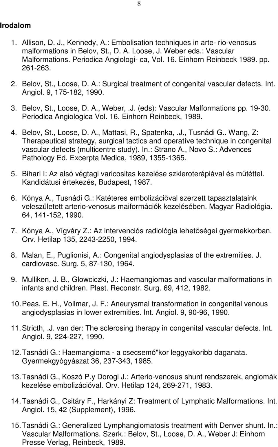 (eds): Vascular Malformations pp. 19-30. Periodica Angiologica Vol. 16. Einhorn Reinbeck, 1989. 4. Belov, St., Loose, D. A., Mattasi, R., Spatenka,.J., Tusnádi G.