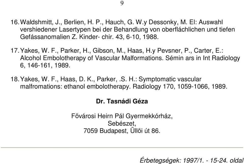 , Parker, H., Gibson, M., Haas, H.y Pevsner, P., Carter, E.: Alcohol Embolotherapy of Vascular Malformations. Sémin ars in Int Radiology 6, 146-161, 1989. 18.