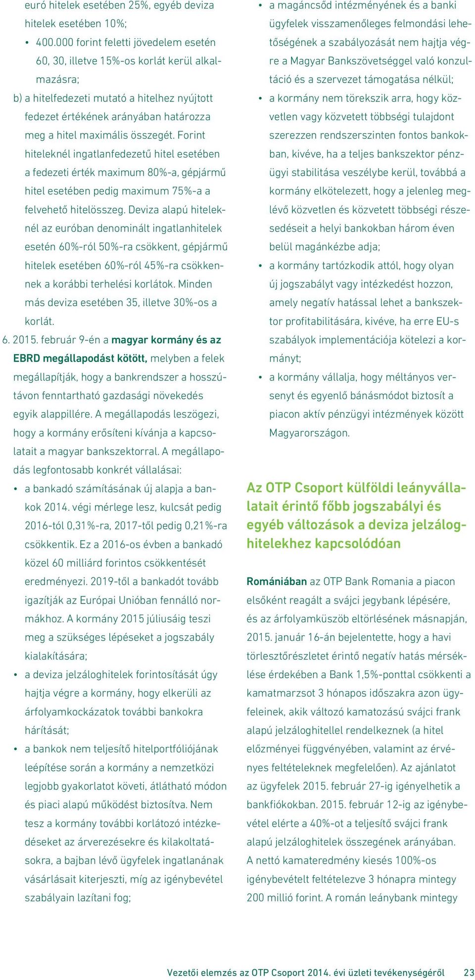 Deviza alapú hiteleknél az euróban denominált ingatlanhitelek esetén 60%-ról 50%-ra csökkent, gépjármű hitelek esetében 60%-ról 45%-ra csökkennek a korábbi terhelési korlátok.