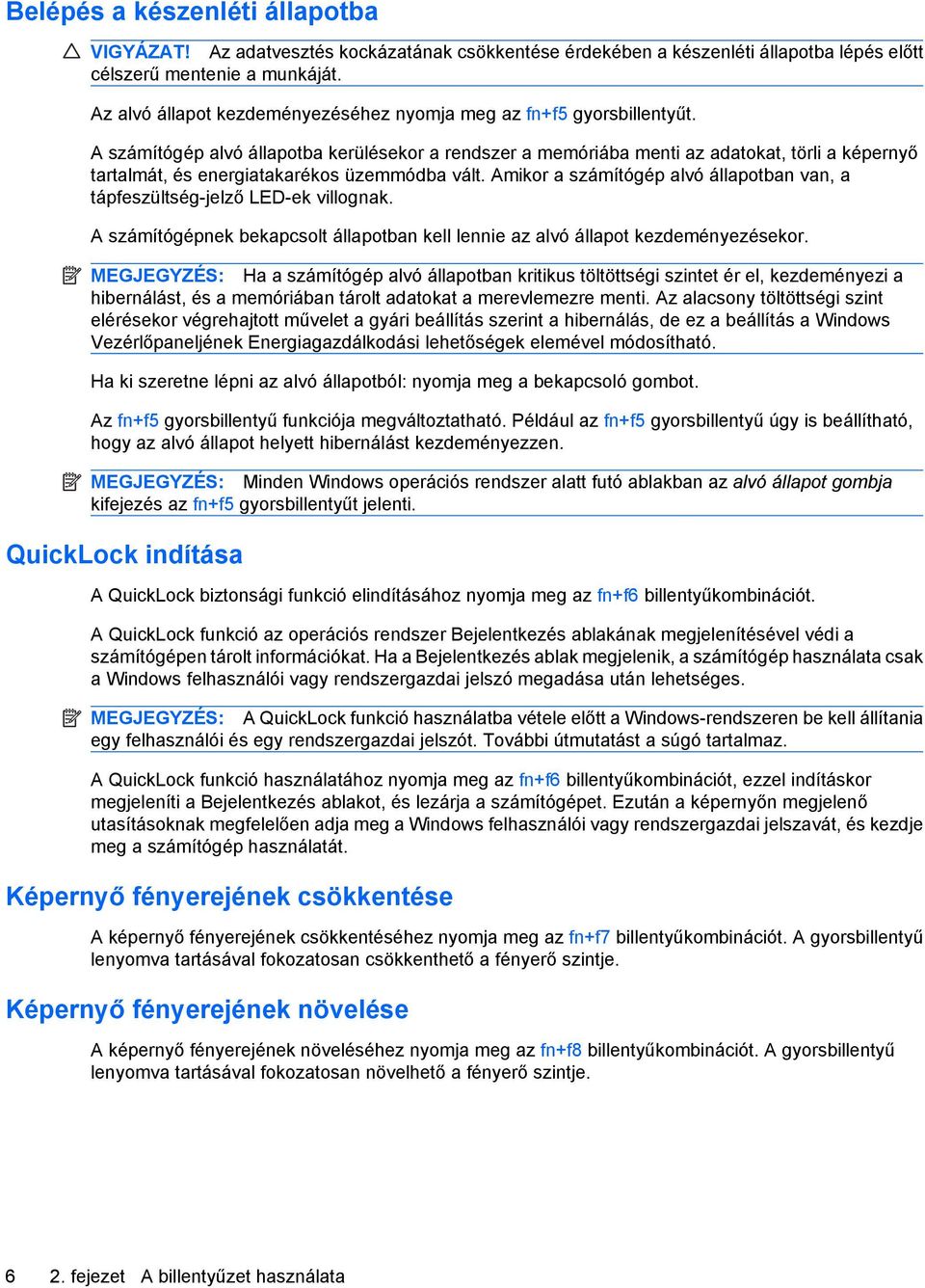 A számítógép alvó állapotba kerülésekor a rendszer a memóriába menti az adatokat, törli a képernyő tartalmát, és energiatakarékos üzemmódba vált.