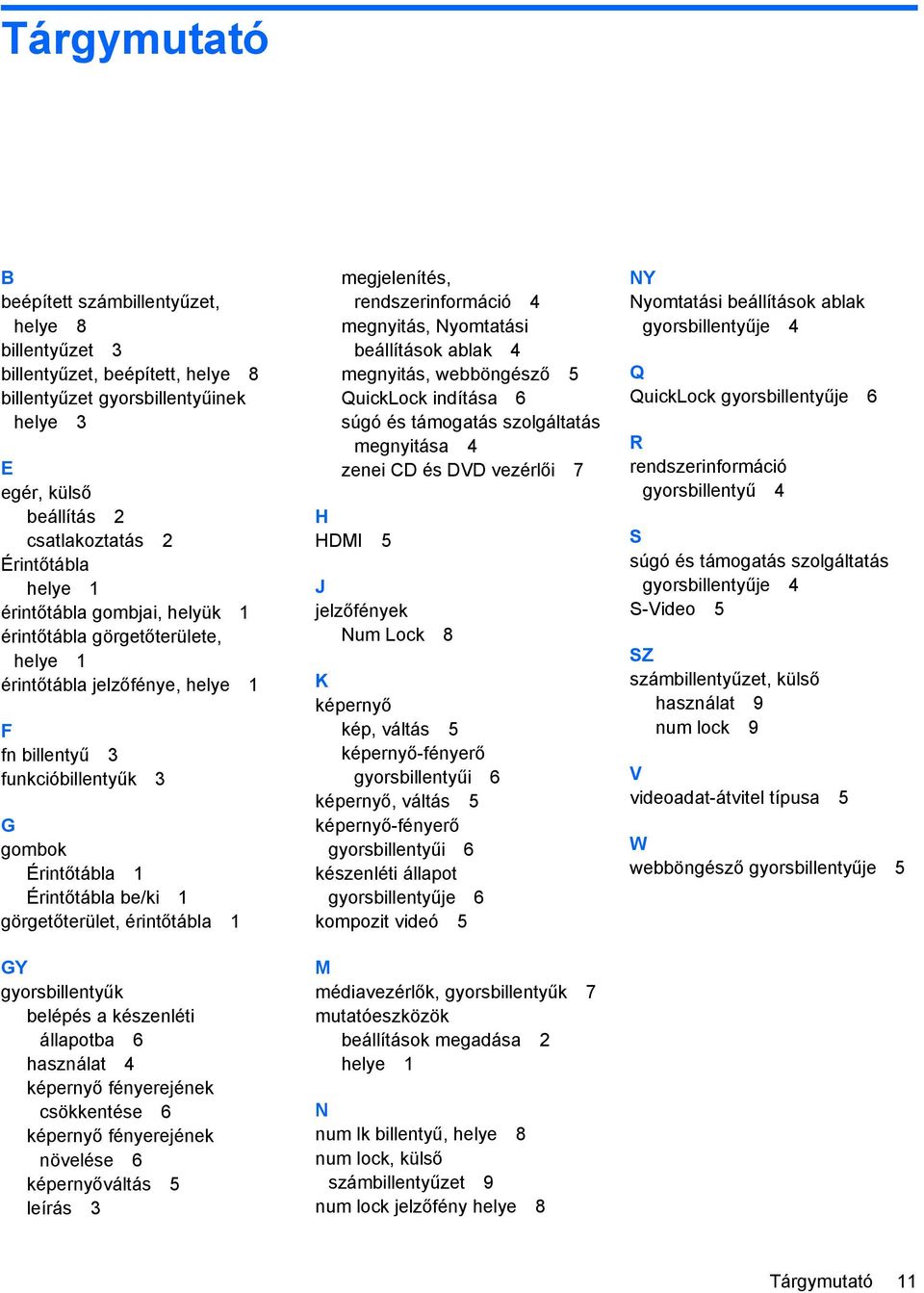 érintőtábla 1 GY gyorsbillentyűk belépés a készenléti állapotba 6 használat 4 képernyő fényerejének csökkentése 6 képernyő fényerejének növelése 6 képernyőváltás 5 leírás 3 megjelenítés,