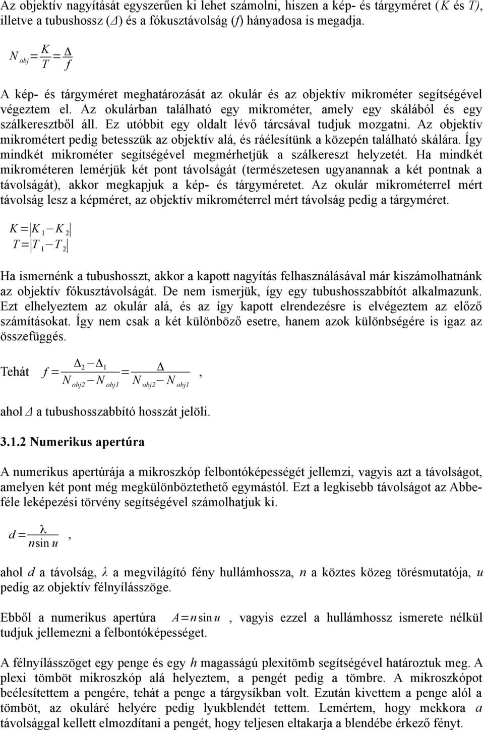 Ez utóbbit egy oldalt lévő tárcsával tudjuk mozgatni. Az objektív mikrométert pedig betesszük az objektív alá, és ráélesítünk a közepén található skálára.