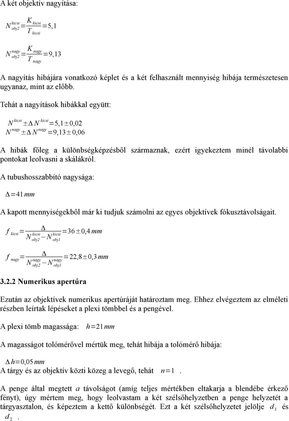 Tehát a nagyítások hibákkal együtt: N kicsi ±Δ N kicsi =5,1±0,02 N nagy ±Δ N nagy =9,13±0,06 A hibák főleg a különbségképzésből származnak, ezért igyekeztem minél távolabbi pontokat leolvasni a