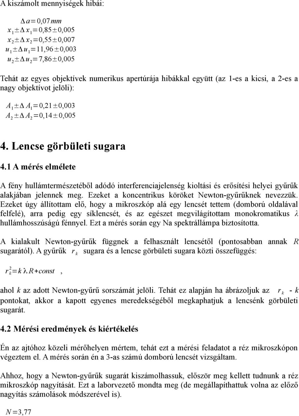 1 A mérés elmélete A fény hullámtermészetéből adódó interferenciajelenség kioltási és erősítési helyei gyűrűk alakjában jelennek meg. Ezeket a koncentrikus köröket Newton-gyűrűknek nevezzük.