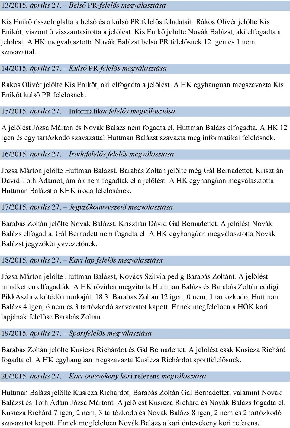 Külső PR-felelős megválasztása Rákos Olivér jelölte Kis Enikőt, aki elfogadta a jelölést. A HK egyhangúan megszavazta Kis Enikőt külső PR felelősnek. 15/2015. április 27.