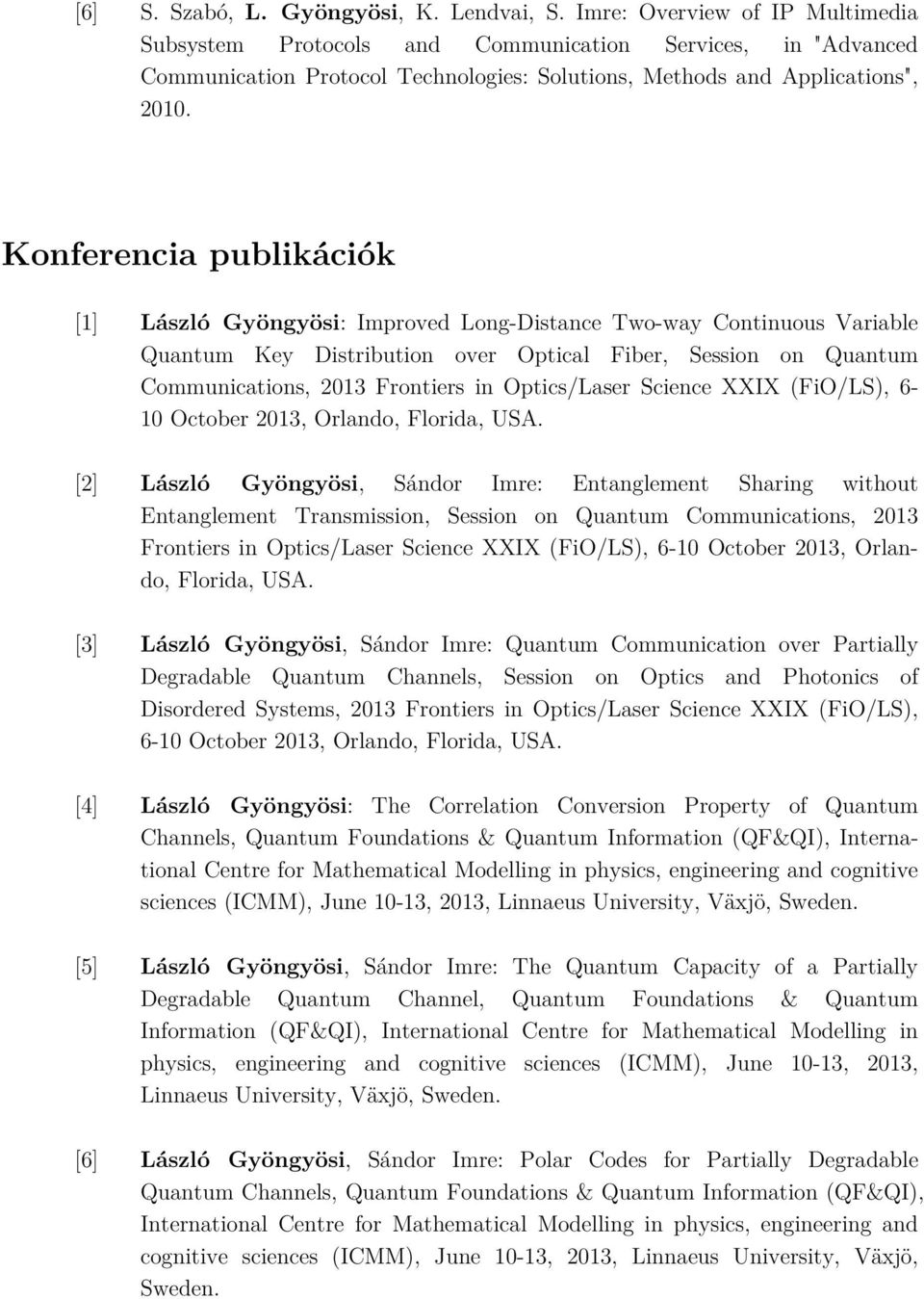 Konferencia publikációk [1] László Gyöngyösi: Improved Long-Distance Two-way Continuous Variable Quantum Key Distribution over Optical Fiber, Session on Quantum Communications, 2013 Frontiers in