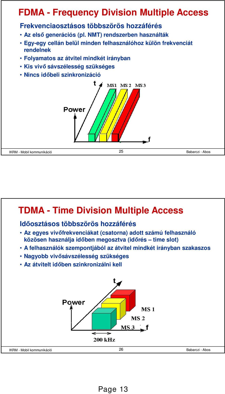 szükséges Nincs időbeli szinkronizáció 25 TDMA - Time Division Multiple Access Időosztásos többszörös hozzáférés Az egyes vivőfrekvenciákat (csatorna) adott