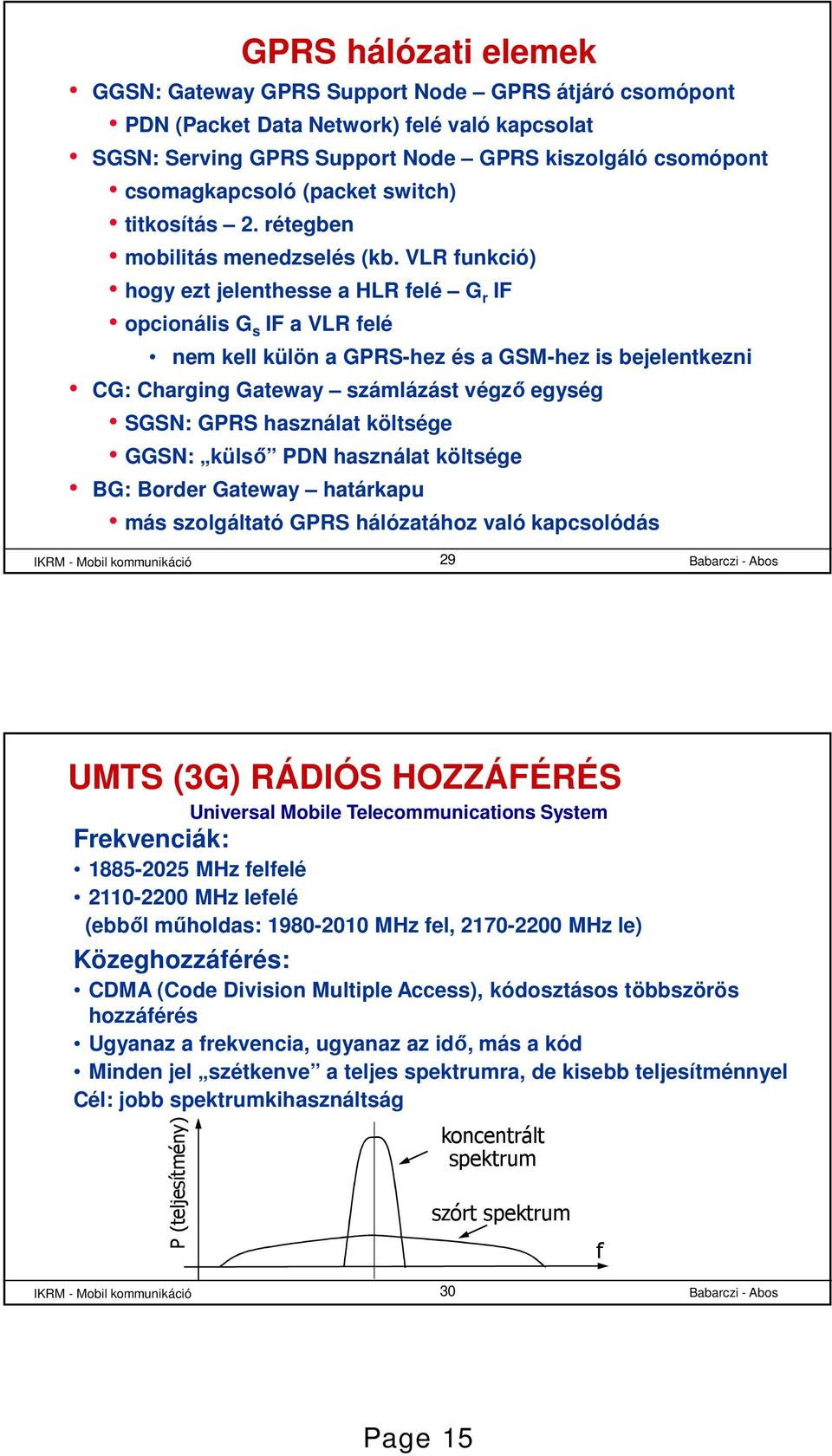 funkció) hogy ezt jelenthesse a HLR felé G r IF opcionális G s IF a felé nem kell külön a GPRS-hez és a GSM-hez is bejelentkezni CG: Charging Gateway számlázást végző egység SGSN: GPRS használat