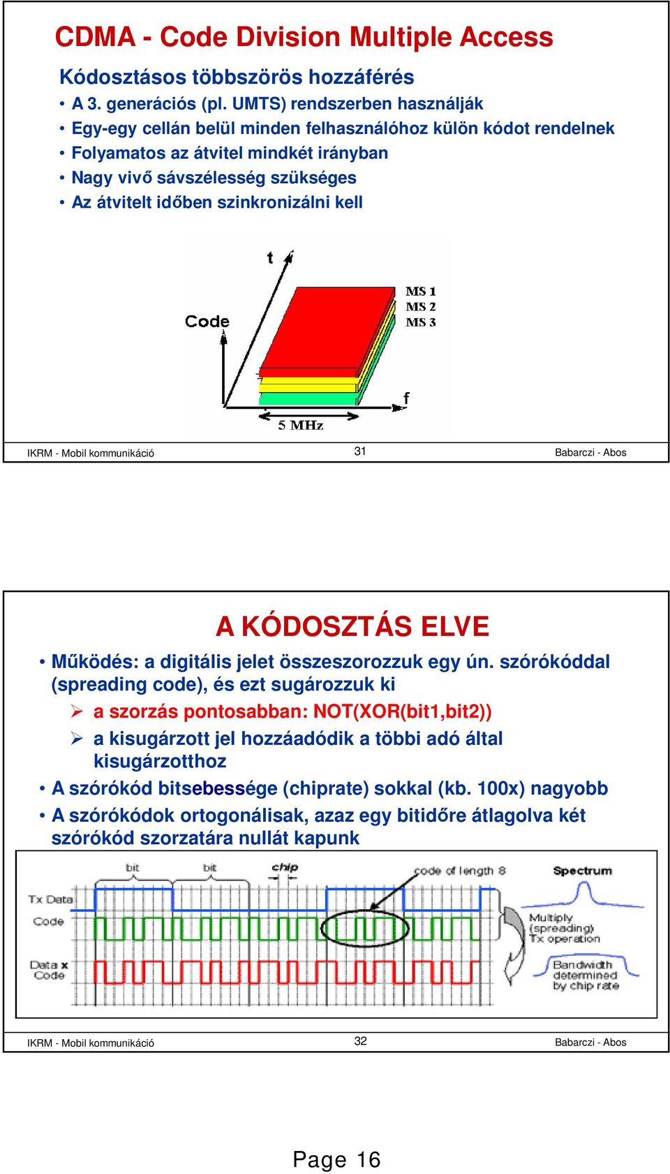 átvitelt időben szinkronizálni kell 31 A KÓDOSZTÁS ELVE Működés: a digitális jelet összeszorozzuk egy ún.