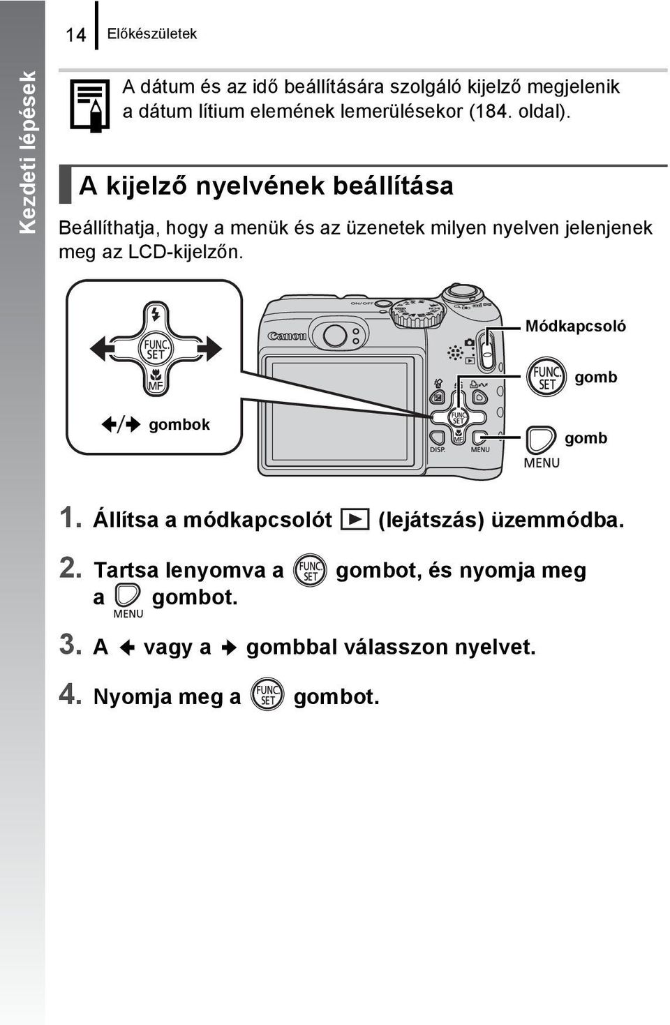 A kijelző nyelvének beállítása Beállíthatja, hogy a menük és az üzenetek milyen nyelven jelenjenek meg az