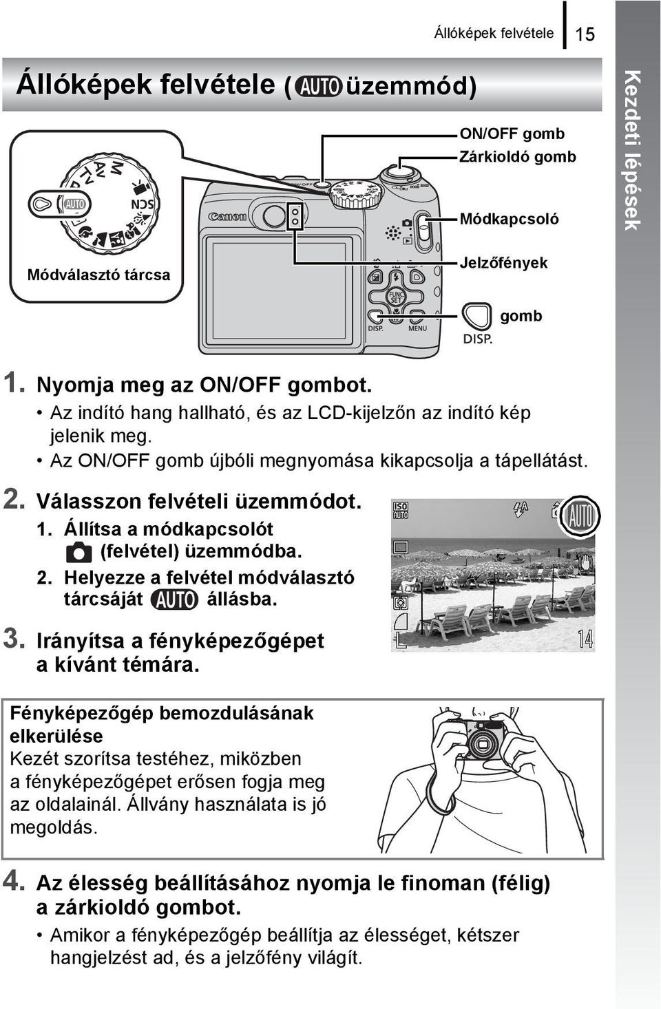 Állítsa a módkapcsolót (felvétel) üzemmódba. 2. Helyezze a felvétel módválasztó tárcsáját állásba. 3. Irányítsa a fényképezőgépet a kívánt témára.