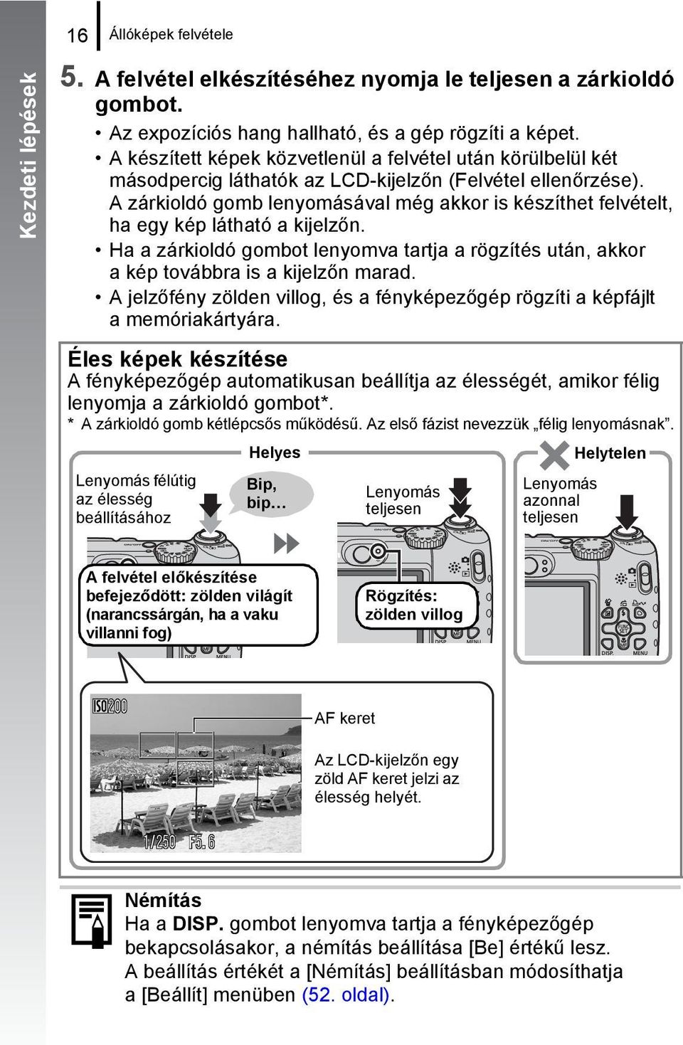 A zárkioldó gomb lenyomásával még akkor is készíthet felvételt, ha egy kép látható a kijelzőn. Ha a zárkioldó gombot lenyomva tartja a rögzítés után, akkor a kép továbbra is a kijelzőn marad.