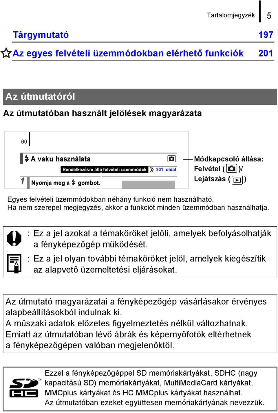 Ha nem szerepel megjegyzés, akkor a funkciót minden üzemmódban használhatja. : Ez a jel azokat a témaköröket jelöli, amelyek befolyásolhatják a fényképezőgép működését.