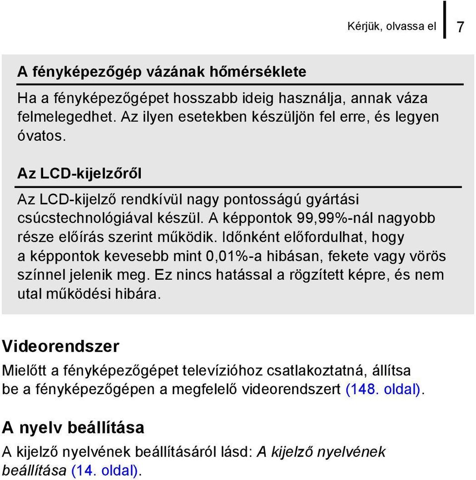 Időnként előfordulhat, hogy a képpontok kevesebb mint 0,01%-a hibásan, fekete vagy vörös színnel jelenik meg. Ez nincs hatással a rögzített képre, és nem utal működési hibára.