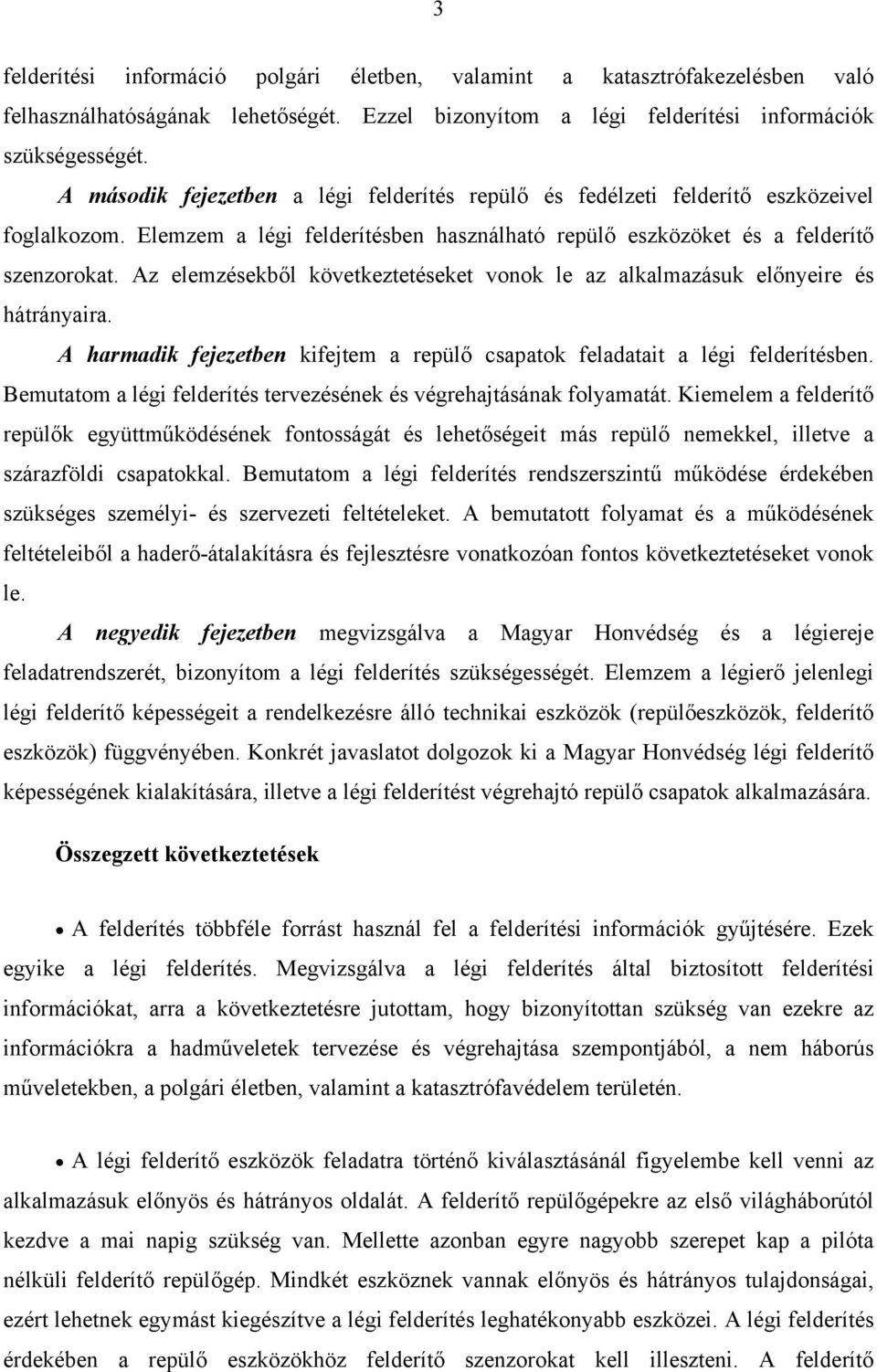 Az elemzésekből következtetéseket vonok le az alkalmazásuk előnyeire és hátrányaira. A harmadik fejezetben kifejtem a repülő csapatok feladatait a légi felderítésben.