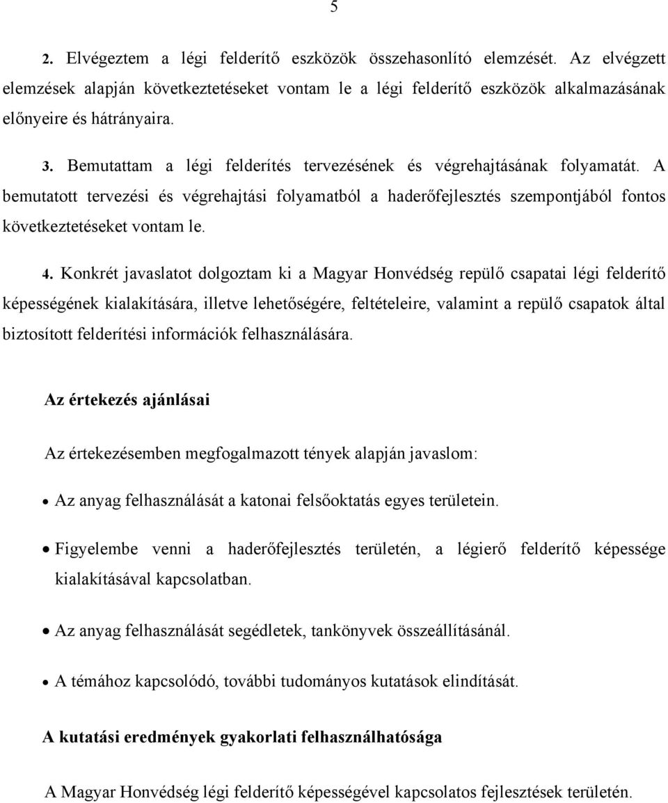 Konkrét javaslatot dolgoztam ki a Magyar Honvédség repülő csapatai légi felderítő képességének kialakítására, illetve lehetőségére, feltételeire, valamint a repülő csapatok által biztosított