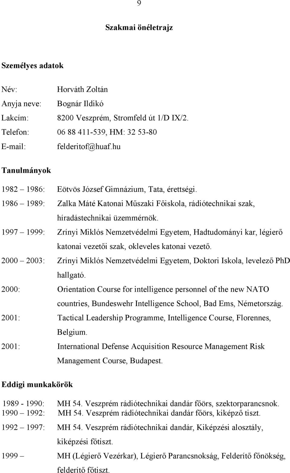 1997 1999: Zrínyi Miklós Nemzetvédelmi Egyetem, Hadtudományi kar, légierő katonai vezetői szak, okleveles katonai vezető.