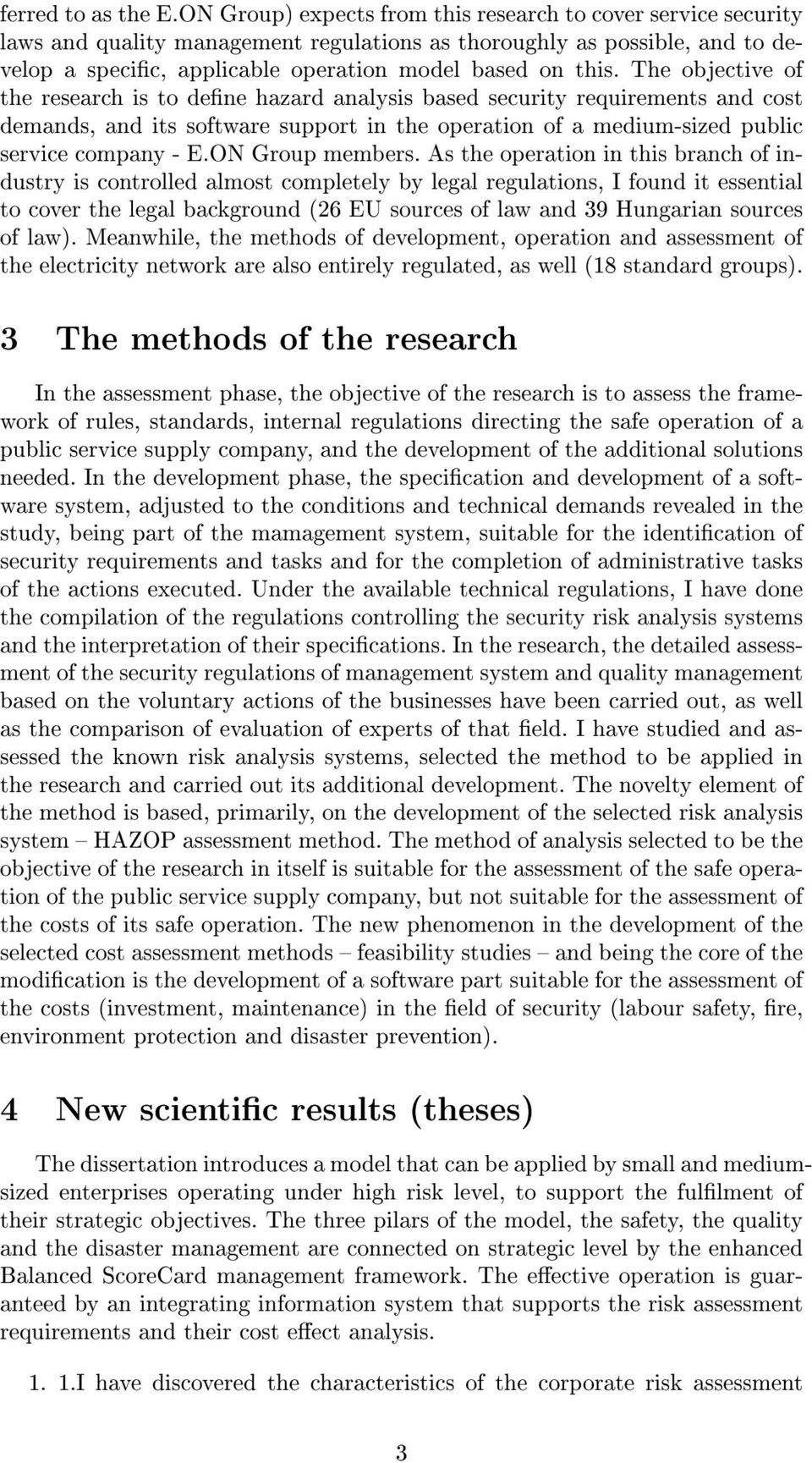 The objective of the research is to dene hazard analysis based security requirements and cost demands, and its software support in the operation of a medium-sized public service company - E.