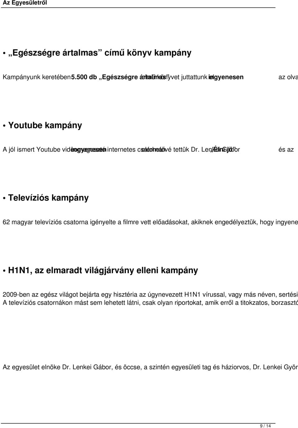 Lenkei Élni Gábor jó és az Televíziós kampány 62 magyar televíziós csatorna igényelte a filmre vett előadásokat, akiknek engedélyeztük, hogy ingyene H1N1, az elmaradt világjárvány elleni