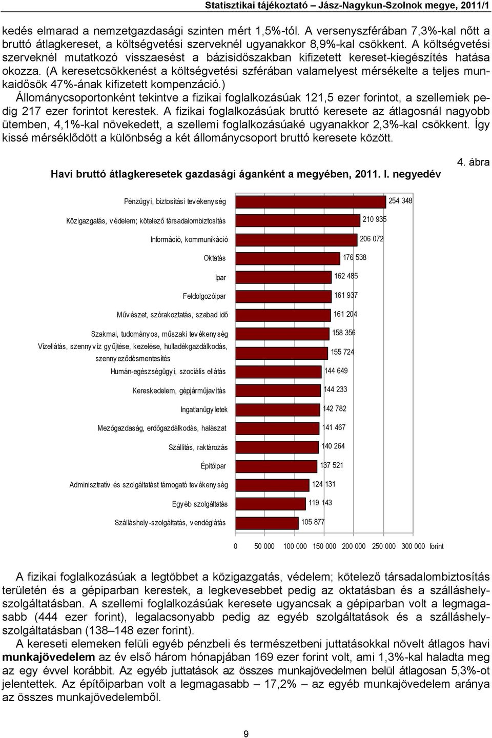 A költségvetési szerveknél mutatkozó visszaesést a bázisidőszakban kifizetett kereset-kiegészítés hatása okozza.