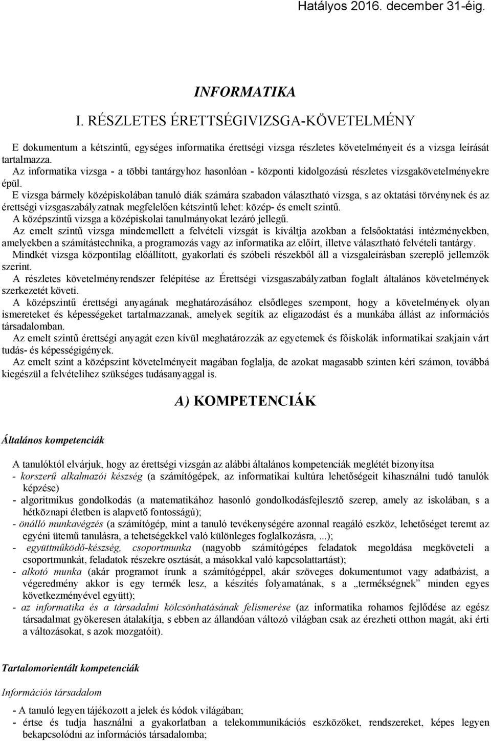 E vizsga bármely középiskolában tanuló diák számára szabadon választható vizsga, s az oktatási törvénynek és az érettségi vizsgaszabályzatnak megfelelően kétszintű lehet: közép- és emelt szintű.