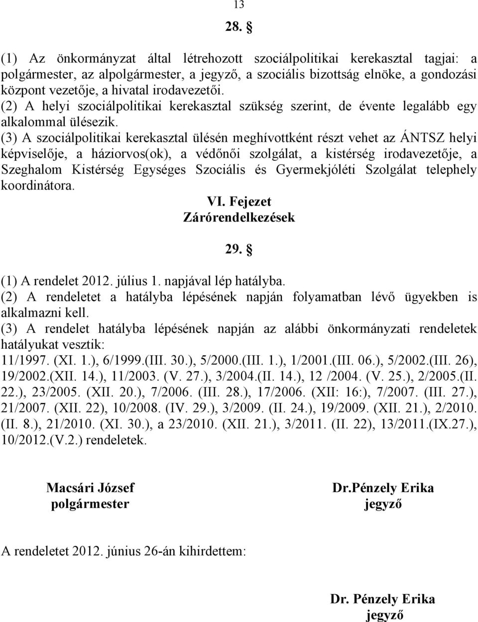 irodavezetői. (2) A helyi szociálpolitikai kerekasztal szükség szerint, de évente legalább egy alkalommal ülésezik.