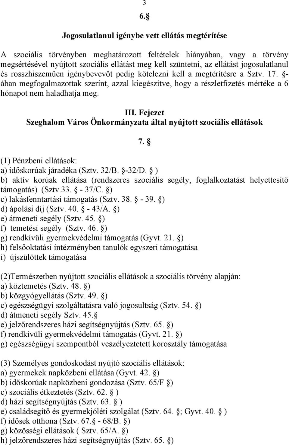 - ában megfogalmazottak szerint, azzal kiegészítve, hogy a részletfizetés mértéke a 6 hónapot nem haladhatja meg. III. Fejezet Szeghalom Város Önkormányzata által nyújtott szociális ellátások 7.