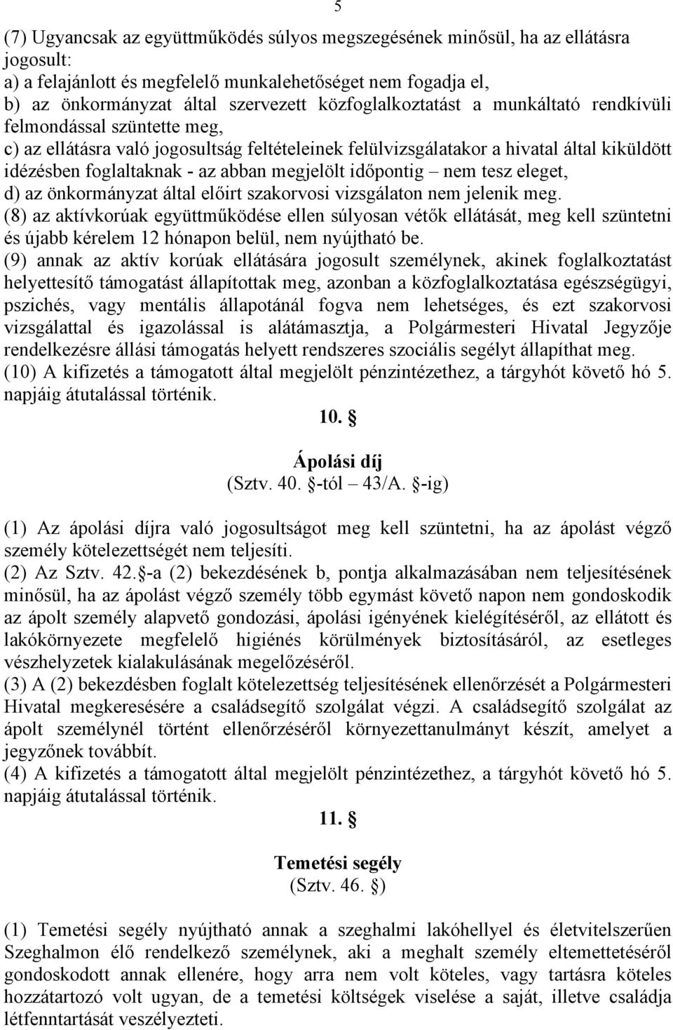 megjelölt időpontig nem tesz eleget, d) az önkormányzat által előirt szakorvosi vizsgálaton nem jelenik meg.