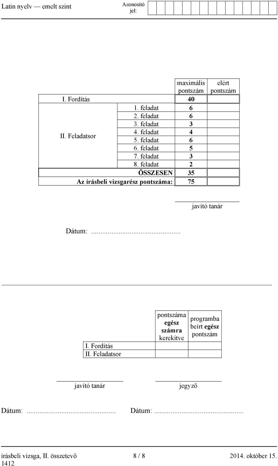 feladat 2 ÖSSZESEN 35 Az írásbeli vizsgarész pontszáma: 75 elért pontszám javító tanár Dátum:... I.